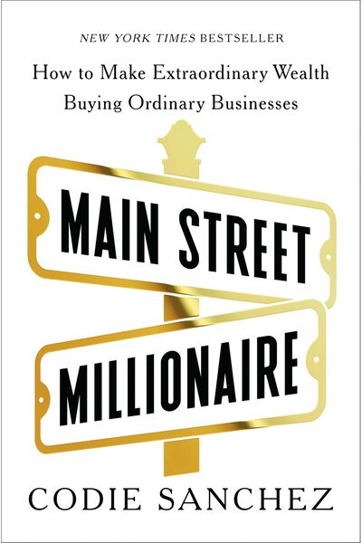 GENERAL Main Street Millionaire: How to Make Extraordinary Wealth Buying Ordi...