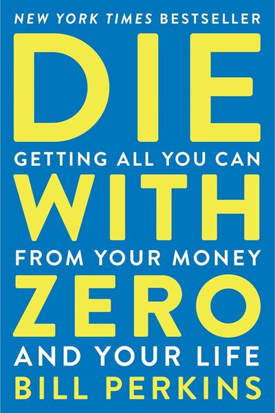 GENERAL Die with Zero: Getting All You Can from Your Money and Your Life