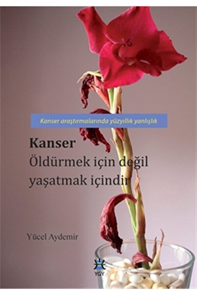 Yaşamın Gizemi Yayıncılık Kanser Öldürmek İçin Değil Yaşatmak İçindir