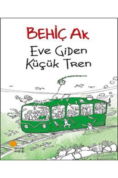 Günışığı Kitaplığı Eve:giden Küçük Tren ( Behiç Ak ) /