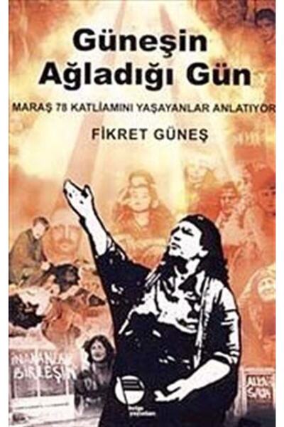 Belge Yayınları Güneşin Ağladığı Gün & Maraş 78 Katliamını Yaşayanlar Anlatıyor