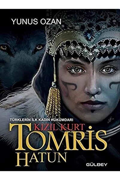 Gülbey Yayınları Tomris Hatun - Türklerin Ilk Kadın Hükümdarı Kızıl Kurt