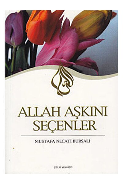 Çelik Yayınevi Allah Aşkını Seçenler Mustafa Necati Bursalı