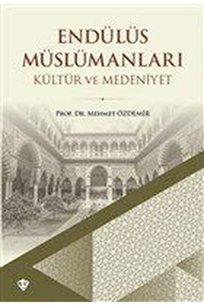 Türkiye Diyanet Vakfı Yayınları Endülüs Müslümanları Kültür Ve Medeniyet Tarihi (1. Hamur): Mehmet Özdemir
