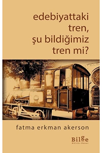 Bilge Kültür Sanat (Kitap) Edebiyattaki Tren, Şu Bildiğimiz Tren mi?