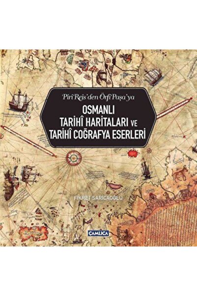 Çamlıca Basım Yayın Piri Reis'den Örfi Paşa'ya Osmanlı Tarihi Haritaları Ve T...