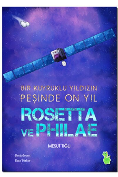 Yeşil Dinozor Rosetta Ve Philae (bir Kuyruklu Yıldız Peşinde On Yıl)
