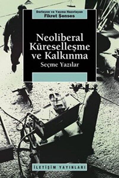 İletişim Yayınları Neoliberal Küreselleşme Ve Kalkınma: Seçme Yazılar Fikret ...