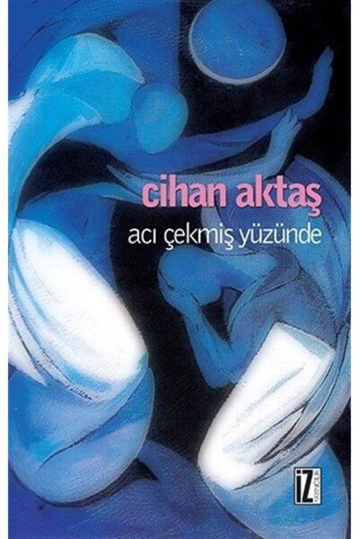 İz Yayıncılık Acı Çekmiş Yüzünde - Cihan Aktaş 9789753559355