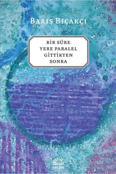 İletişim Yayınları Bir Süre Yere Paralel Gittikten Sonra - Barış Bıçakçı