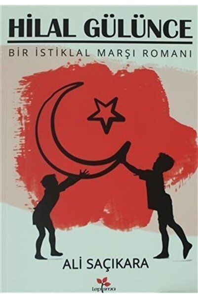 Lepisma Sakkarina Yayınları Hilal Gülünce & Bir Istiklal Marşı Romanı
