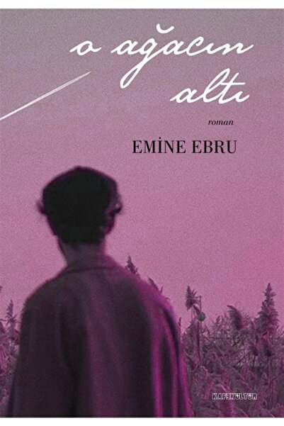 Kafe Kültür Yayıncılık O Ağacın Altı - Emine Ebru 9786051434353