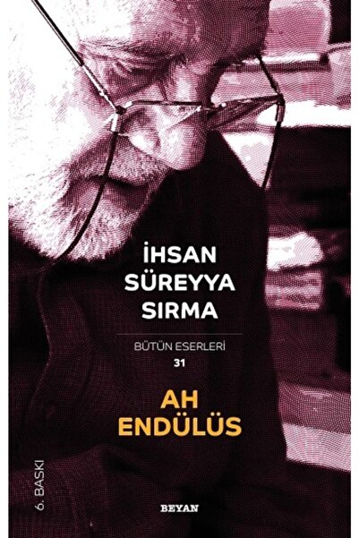 Beyan Yayınları Ah Endülüs - Bütün Eserleri 31 / Ihsan Süreyya Sırma / / 9789...