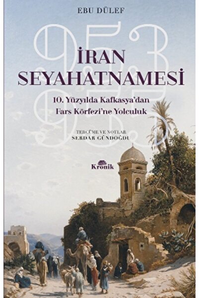 Kronik Kitap İran Seyahatnamesi 10. Yüzyılda Kafkasya'dan Fars Körfezi'ne Yol...