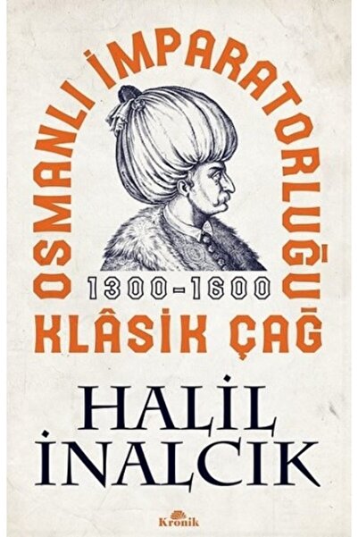Kronik Kitap Osmanlı Imparatorluğu Klasik Çağ 1300-1600 - Halil Inalcık -