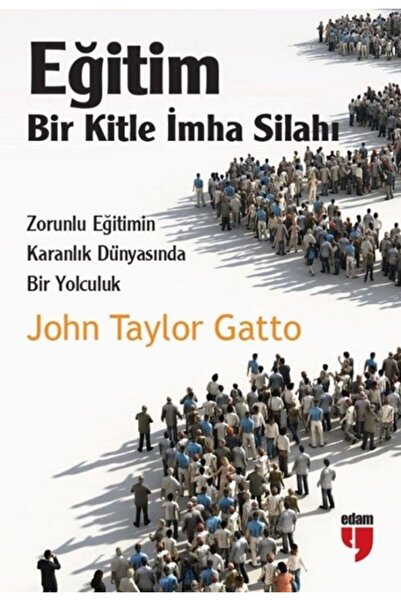 Edam Yayınları Eğitim: Bir Kitle Imha Silahı Edam John Taylor Gatto