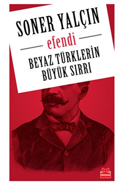 Kırmızı Kedi Yayınevi Efendi - Beyaz Türklerin Büyük Sırrı - Soner Yalçın -
