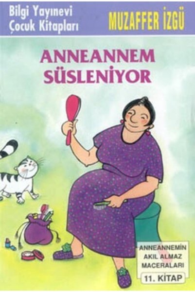 Bilgi Yayınevi Anneannem Süsleniyor - Anneannemin Akıl Almaz Maceraları Seris...