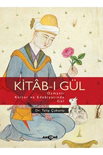 Akçağ Yayınları Kitab-ı Gül Osmanlı Kültür Ve Edebiyatında Gül
