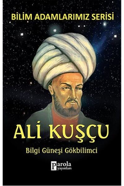 Parola Yayınları Bilim Adamlarımız Serisi - Ali Kuşçu / Bilgi Güneşi Gökbilim...