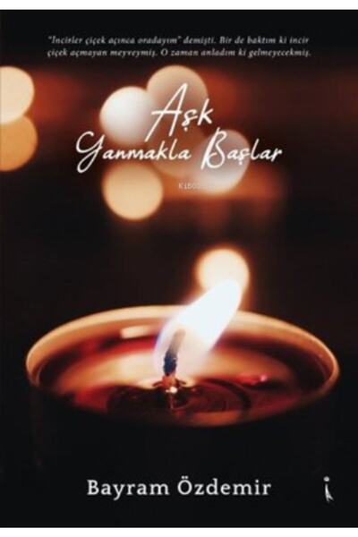 İkinci Adam Yayınları Aşk Yanmakla Başlar - Bayram Özdemir 9786257347006