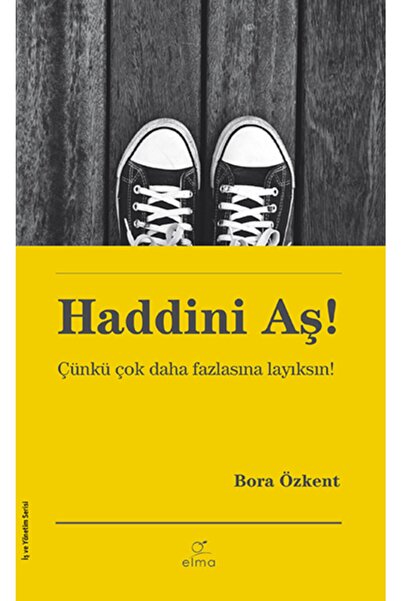 ELMA Yayınevi - Haddini Aş! Çünkü Çok Daha Fazlasına Layıksın! / Bora Özkent