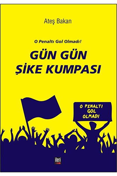 İleri Yayınları Gün Gün Şike Kumpası ve O Penaltı Gol Olmadı Ateş Bakan