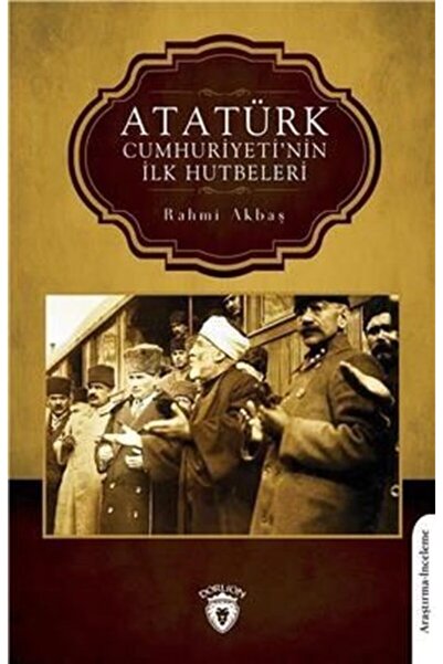 Dorlion Yayınevi Atatürk Cumhuriyeti’nin Ilk Hutbeleri - Rahmi Akbaş 9786254077500