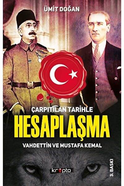 Kripto Basım Yayın Çarpıtılan Tarihle Hesaplaşma Vahdettin Ve Mustafa Kemal Ü...
