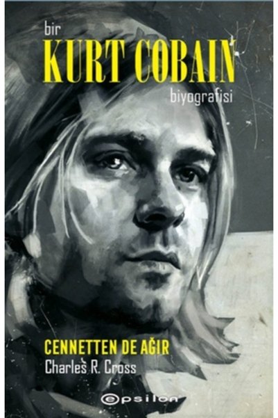 Epsilon Yayınevi Bir Kurt Cobain Biyografisi: Cennetten De Ağır / Charles R. ...