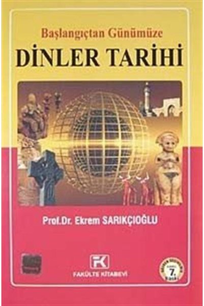 Fakülte Kitabevi Başlangıçtan Günümüze Dinler Tarihi - Prof.Dr. Ekrem Sarıkçı...