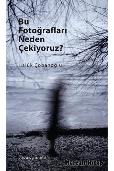 Espas Kuram Sanat Yayınları Bu Fotoğrafları Neden Çekiyoruz? / Haluk Çobanoğl...