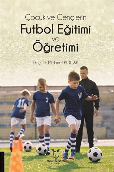 Akademisyen Kitabevi Çocuk Ve Gençlerin Futbol Eğitimi Ve Öğretimi - Mehmet K...