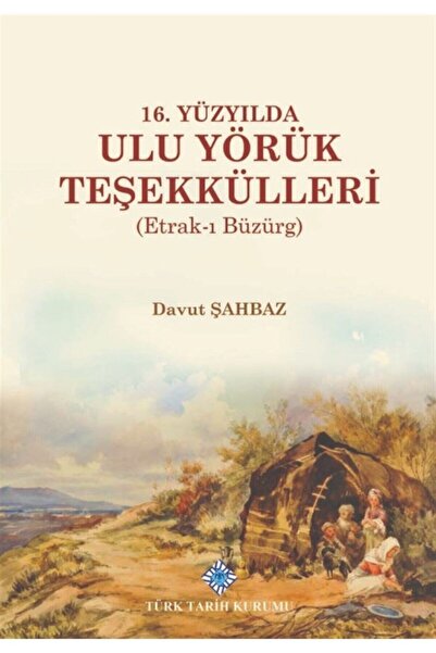 Türk Tarih Kurumu Yayınları 16. Yüzyılda Ulu Yörük Teşekkülleri Davut Şahbaz ...