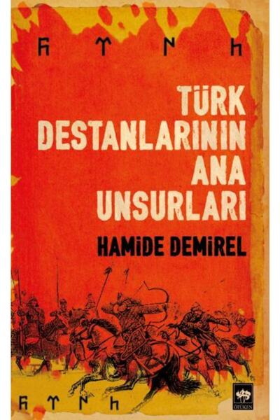 Ötüken Neşriyat Türk Destanlarının Ana Unsurları / Hamide Demirel
