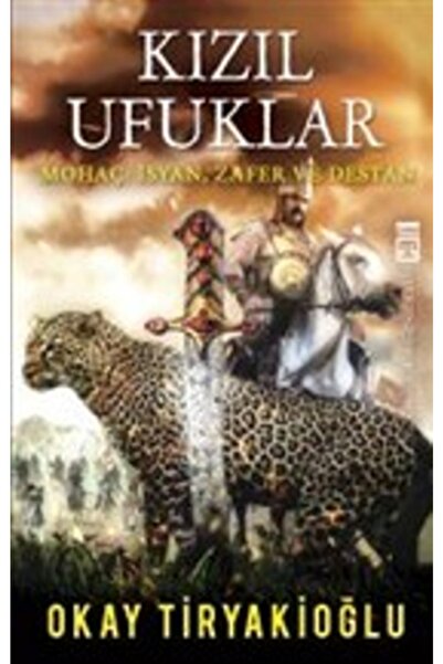Timaş Yayınları Kızıl Ufuklar - Mohaç: Isyan Zafer Ve Destan - Okay Tiryakioğlu