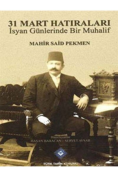 Türk Tarih Kurumu Yayınları 31 Mart Hatıraları & Isyan Günlerinde Bir Muhalif...