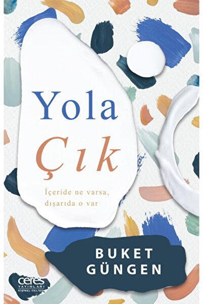 Ceres Yayınları Yola Çık Içeride Ne Varsa, Dışarıda O Var - Buket Güngen