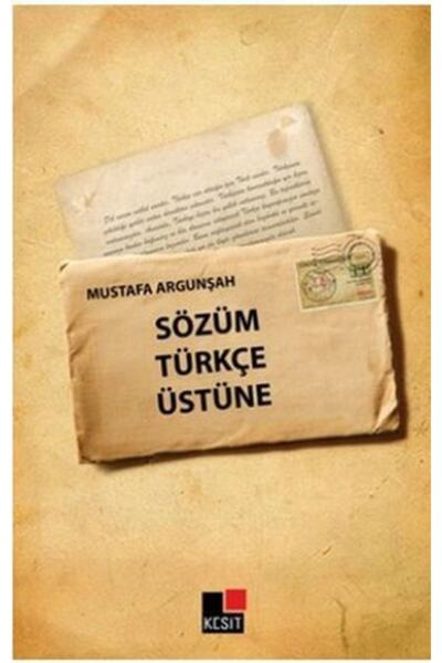 Kesit Yayınları Sözüm Türkçe Üstüne / Mustafa Argunşah / / 9786054117109