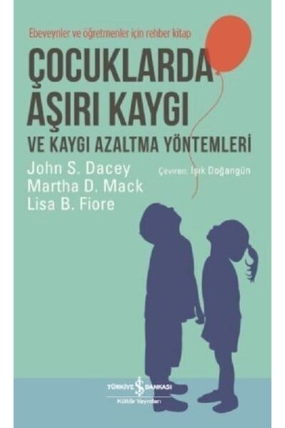 TÜRKİYE İŞ BANKASI KÜLTÜR YAYINLARI Çocuklarda Aşırı Kaygı Ve Kaygı Azaltma Yöntemleri