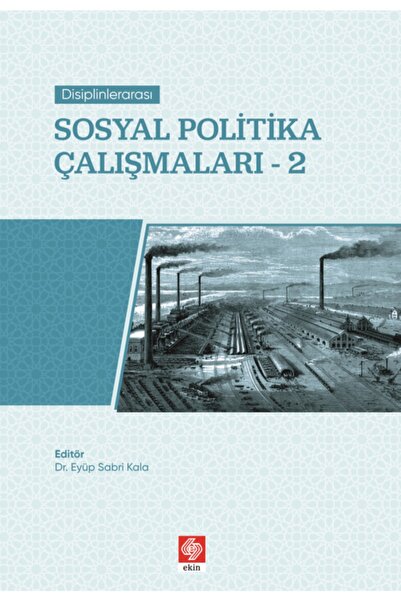 Ekin Basım Yayın Disiplinlerarası Sosyal Politika Çalışmaları-2 Eyüp Sabri Kala