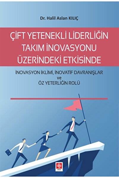 Ekin Basım Yayın Çift Yetenekli Liderliğin Takım Inovasyonu Üzerindeki