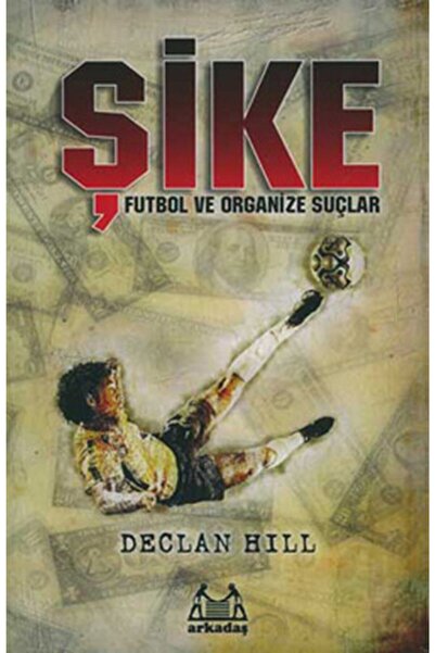 Arkadaş Yayınları Şike Futbol Ve Organize Suçlar Declan Hill