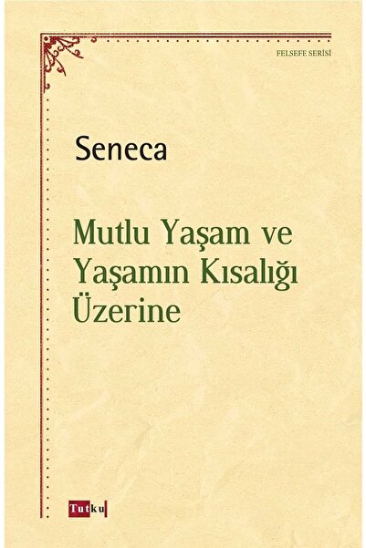 Tutku Yayınevi Mutlu Yaşam ve Yaşamın Kısalığı Üzerine - Seneca