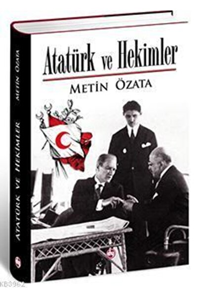 Atatürk Ve Hekimler: Savaş Meydanlarında Görevli Fedakâr Hekimlerimizin Öyküsü | Metin Özata