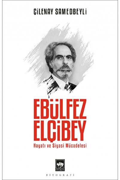 Ötüken Neşriyat Ebülfez Elçibey / Çilenay Samedbeyli / Ötüken Neşriyat / 9786...