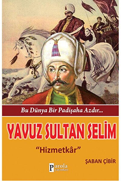 Parola Yayınları Bu Dünya Bir Padişaha Azdır : Yavuz Sultan Selim Şaban Çibir