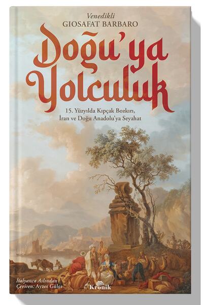Kronik Kitap Doğu’ya Yolculuk 15. Yüzyılda Kıpçak Bozkırı, Iran Ve Doğu Anado...