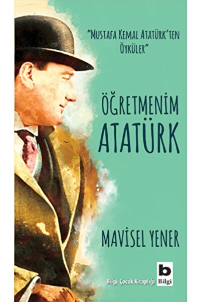 Bilgi Yayınları Öğretmenim Atatürk - Mavisel Yener -