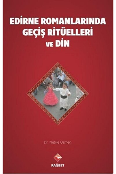 Rağbet Yayınları Edirne Romanları´nda Geçiş Ritüelleri Ve Din - - Nebile Özme...